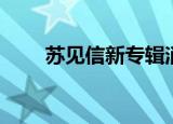 苏见信新专辑消息（苏见信新专辑）