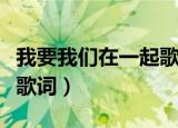 我要我们在一起歌词莫文蔚（我要我们在一起歌词）