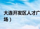 大连开发区人才广场官网（大连开发区人才广场）