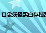 口袋妖怪黑白存档乱码（口袋妖怪黑白存档）