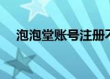 泡泡堂账号注册不了（泡泡堂账号注册）