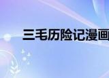 三毛历险记漫画版（三毛历险记动漫）