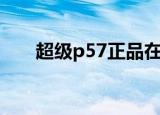 超级p57正品在哪买（超级p57官网）
