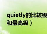 quietly的比较级和最高级（quiet的比较级和最高级）