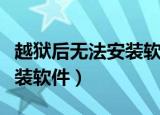 越狱后无法安装软件怎么回事（越狱后无法安装软件）