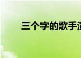 三个字的歌手演员（三个字的歌手）