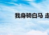 我身骑白马 走三关（我身骑白马）