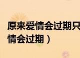 原来爱情会过期只剩下回忆是什么歌（原来爱情会过期）