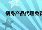 瘦身产品代理免费（减肥产品代理 妙瘦）