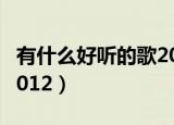 有什么好听的歌2020抖音（有什么好听的歌2012）