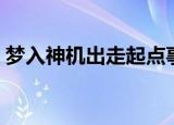 梦入神机出走起点事件（梦入神机离开起点）