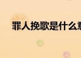 罪人挽歌是什么意思（挽歌是什么意思）