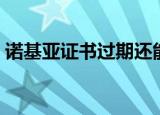 诺基亚证书过期还能用吗（诺基亚证书过期）