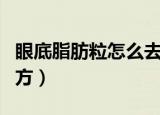 眼底脂肪粒怎么去除偏方（眼部脂肪粒去除偏方）