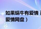 如果蜗牛有爱情 百度网盘小说（如果蜗牛有爱情网盘）