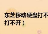 东芝移动硬盘打不开磁盘很慢（东芝移动硬盘打不开）