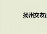扬州交友群（扬州交友网）