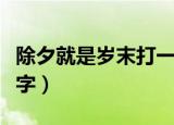 除夕就是岁末打一字谜底（除夕就是岁末打一字）