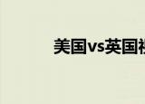 美国vs英国视频（美国vs英国）