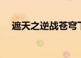 遮天之逆战苍穹下载（遮天之逆战苍穹）