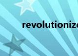 revolutionize the very concept