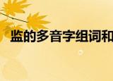 监的多音字组词和意思（监的多音字组词）