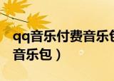 qq音乐付费音乐包怎么没有了（qq音乐付费音乐包）