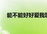 能不能好好爱我歌词（能不能好好爱我）