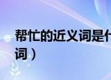 帮忙的近义词是什么 标准答案（帮忙的近义词）