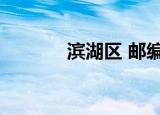 滨湖区 邮编（滨湖新区邮编）
