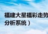 福建大星福彩走势图体彩走势图（大福星行情分析系统）