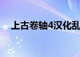 上古卷轴4汉化乱码仞（上古卷轴4汉化）