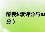 酷我k歌评分与ss什么意思（酷我k歌怎么评分）