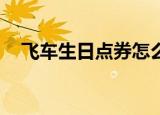 飞车生日点券怎么领（qq飞车生日点券）