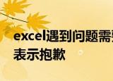 excel遇到问题需要关闭我们对此引起的不便表示抱歉