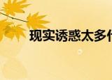 现实诱惑太多什么意思（现实诱惑）