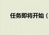 任务即将开始（即将到来任务怎么做）