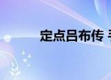 定点吕布传 手机（定点吕布传）