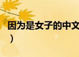 因为是女子的中文歌词（因为是女子中文歌词）