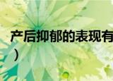 产后抑郁的表现有哪些症状（产后抑郁的表现）