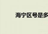 海宁区号是多少（浙江海宁区号）