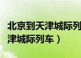 北京到天津城际列车到天津哪个站（北京到天津城际列车）