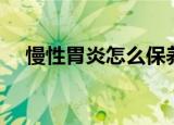慢性胃炎怎么保养（慢性胃炎怎么治疗）