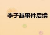 季子越事件后续（季子越事件最新消息）
