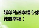 越单纯越幸福心像开满花的树是哪首歌（越单纯越幸福）