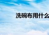 洗碗布用什么材质的好（洗碗布）