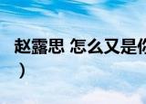 赵露思 怎么又是你 新闻（赵露思 怎么又是你）