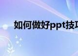 如何做好ppt技巧课件（ppt讲课技巧）