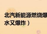 北汽新能源燃烧爆炸（北汽新能源汽车冒烟遇水又爆炸）