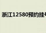 浙江12580预约挂号官网app（浙江12530）